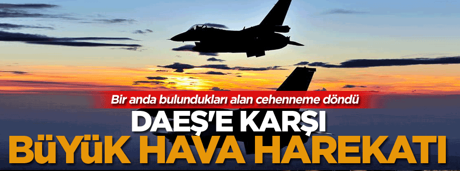 DAEŞ'e karşı büyük hava harekatı