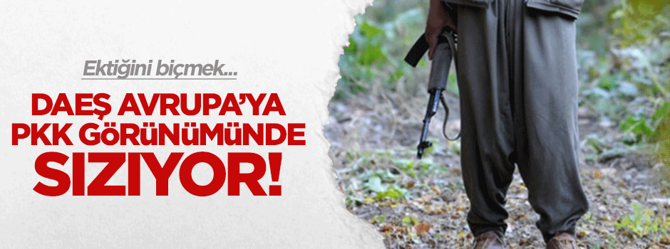 DAEŞ'in Avrupa'ya PKK görünümünde sızdığı ortaya çıktı!