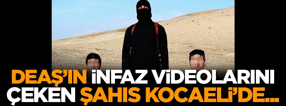DAEŞ'in infaz videolarını çeken şahıs Kocaeli'de...