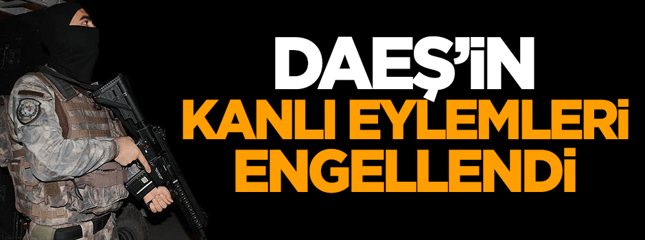 DAEŞ'in kanlı eylemleri engellendi