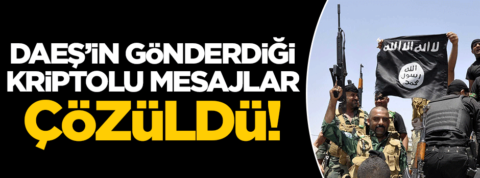 DAEŞ'in teröristlere gönderdiği mesajlar çözüldü