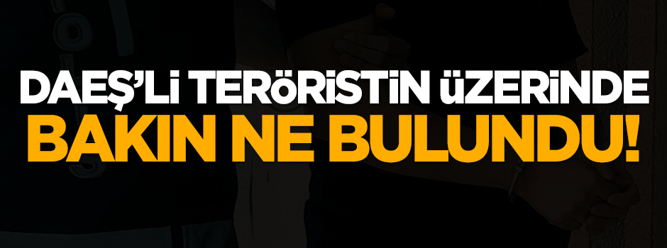 DAEŞ'li teröristin üzerinde bakın ne bulundu!