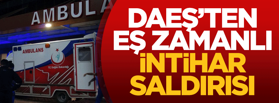 DAEŞ'ten eş zamanlı intihar saldırısı