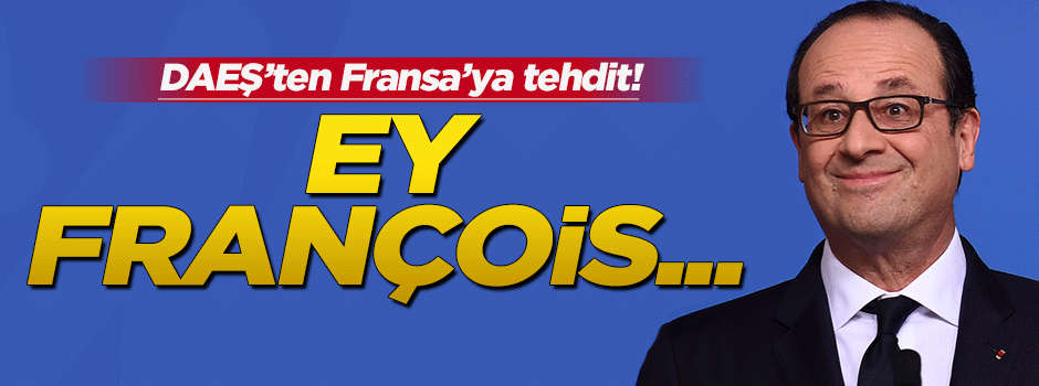 DAEŞ’ten Fransa’ya yeni tehdit: Ey François…