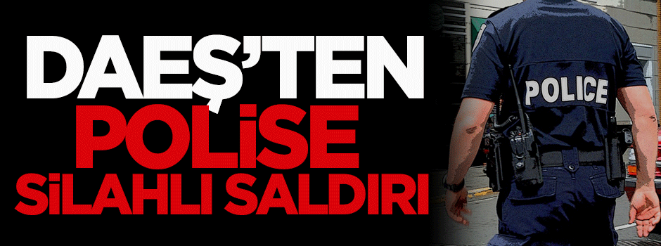 DAEŞ'ten polise silahlı saldırı