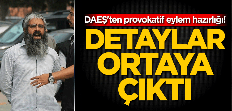 DAEŞ'ten provokatif eylem hazırlığı! Detaylar ortaya çıktı