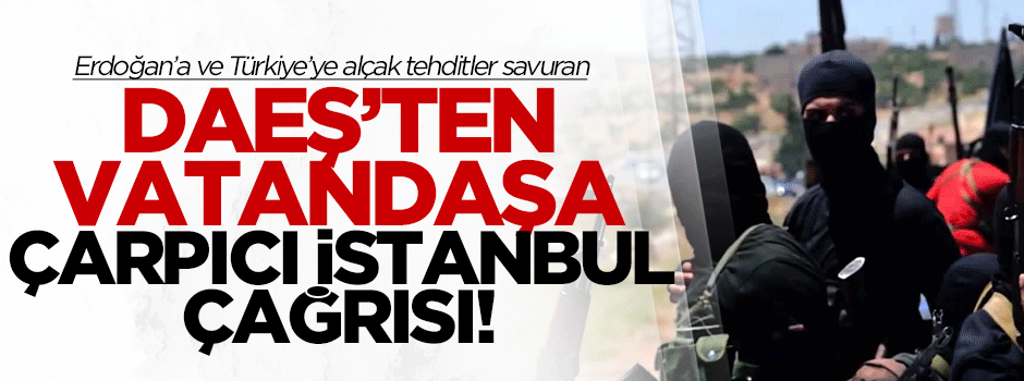 DAEŞ'ten Türk vatandaşlarına şok İstanbul çağrısı!