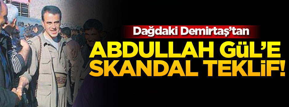 Dağa çıkan Demirtaş'tan Abdullah Gül'e skandal teklif