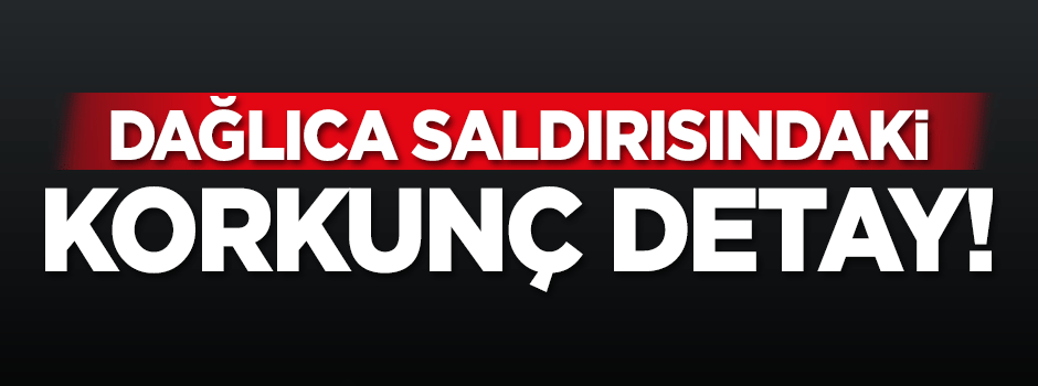 Dağlıca saldırısındaki korkunç detay ortaya çıktı