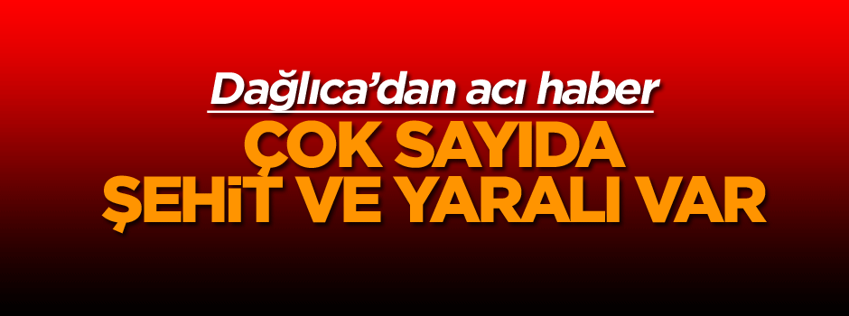 Dağlıca’dan acı haber: Çok sayıda şehit var
