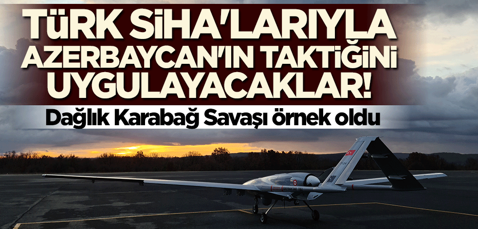 "Dağlık Karabağ Savaşı" örnek oldu! Türk SİHA'larıyla Azerbaycan'ın taktiğini uygulayacaklar