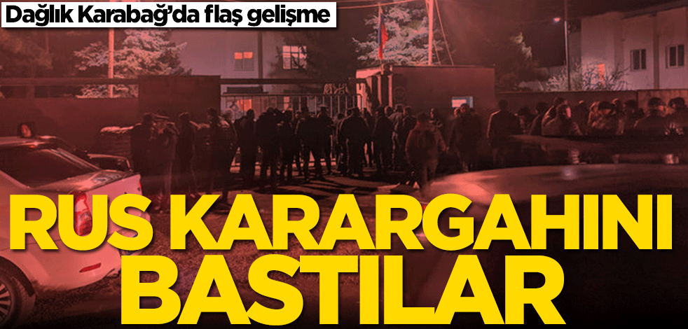 Dağlık Karabağ’da flaş gelişme! Rusya'nın karargahını bastılar