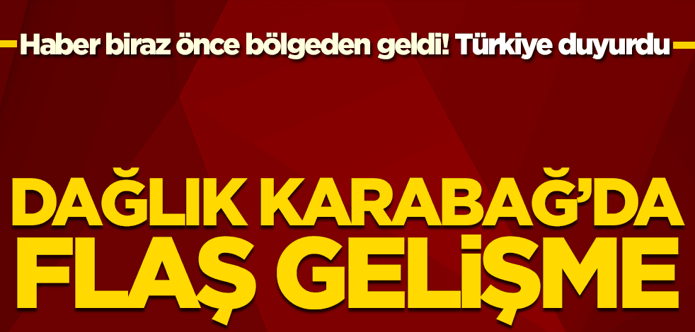 Dağlık Karabağ'da flaş gelişme! Türkiye duyurdu