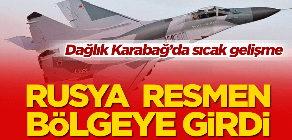 Dağlık Karabağ’da sıcak gelişme! Rusya resmen bölgeye girdi