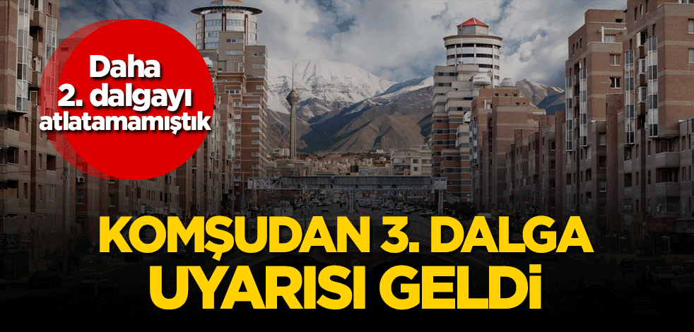 Daha 2. dalgayı atlatamamıştık! Komşuda 3. dalga uyarısı yapıldı