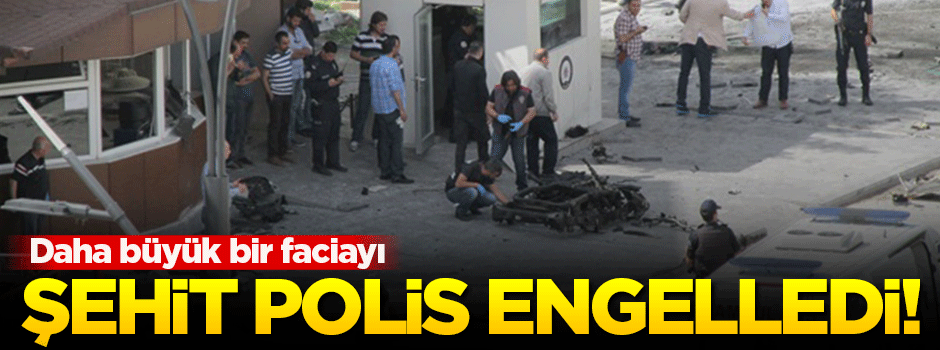 Daha büyük bir facia yaşanmasını şehit polis engelledi