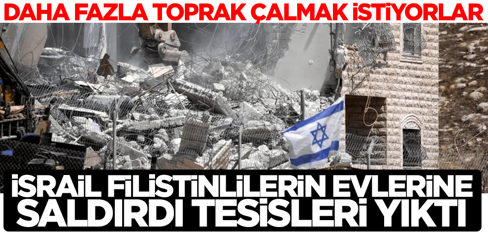 Daha fazla Filistin toprağı çalmak istiyorlar! İsrail evlere saldırdı tesisleri yıktı