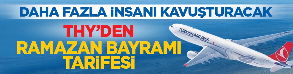 Daha fazla insanı kavuşturacak: THY’den Ramazan Bayramı tarifesi