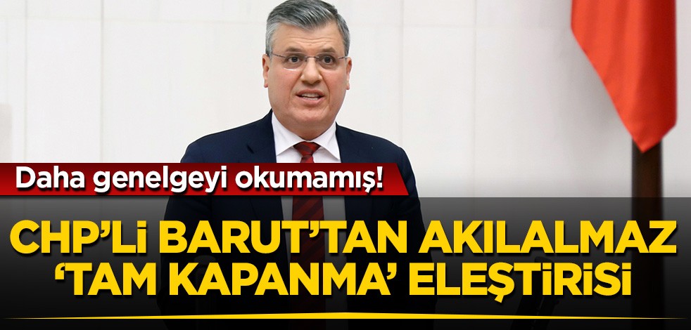 Daha genelgeyi okumamış: CHP'li vekilden akılalmaz 'tam kapanma' eleştirisi!