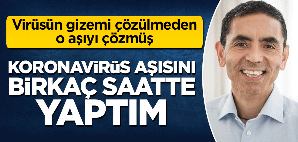 Daha gizemi çözülmeden... Biontech'in sahibi Uğur Şahin'den ilginç iddia: Koronavirüs aşısını birkaç saatte yaptım