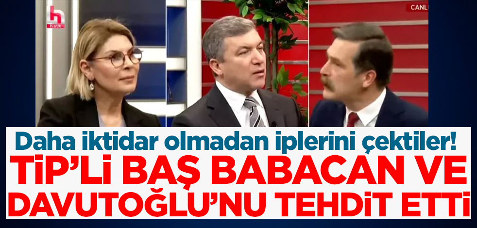 Daha iktidar olmadan ipini çektiler! TİP'li Erkan Baş Babacan ve Davutoğlu'nu açık açık tehdit etti