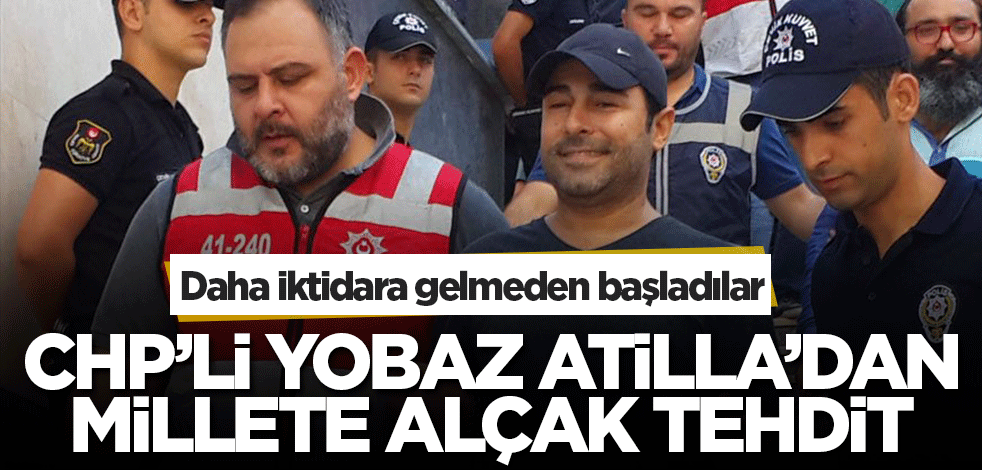 Daha iktidara gelmeden başladılar! CHP'li yobaz Atilla'dan millete alçak tehdit