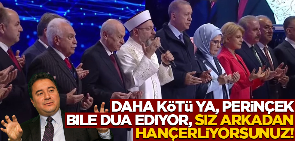 Daha kötü ya, Perinçek bile dua ediyor, siz arkadan hançerliyorsunuz!