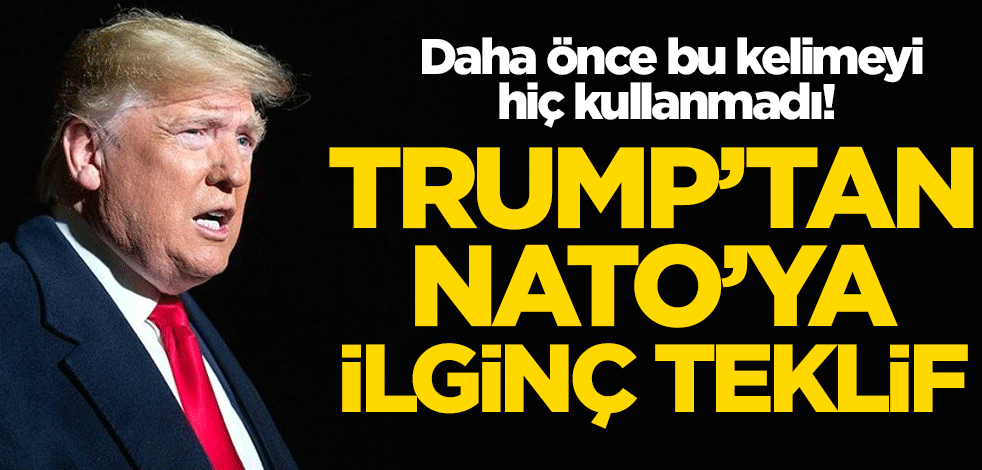 Daha önce bu kelimeyi kullanmadı! Trump'tan NATO'ya ilginç teklif