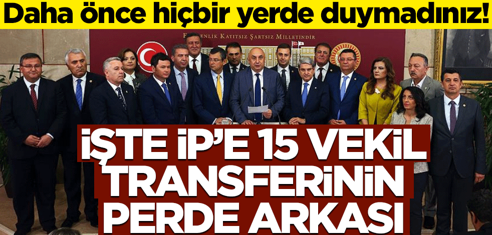 Daha önce hiçbir yerde duymadınız! İşte İP’e 15 vekil transferinin perde arkası