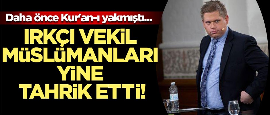 Daha önce Kur'an'ı yakmıştı... Irkçı vekil Müslümanları yine tahrik etti!