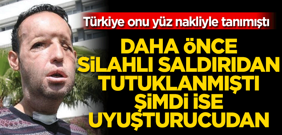Daha önce silahlı saldırıdan tutuklanmıştı! Şimdi ise uyuşturucudan… Türkiye onu yüz naklinden tanımıştı