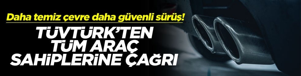 Daha temiz çevre daha güvenli sürüş! TÜVTÜRK’ten tüm araç sahiplerine çağrı