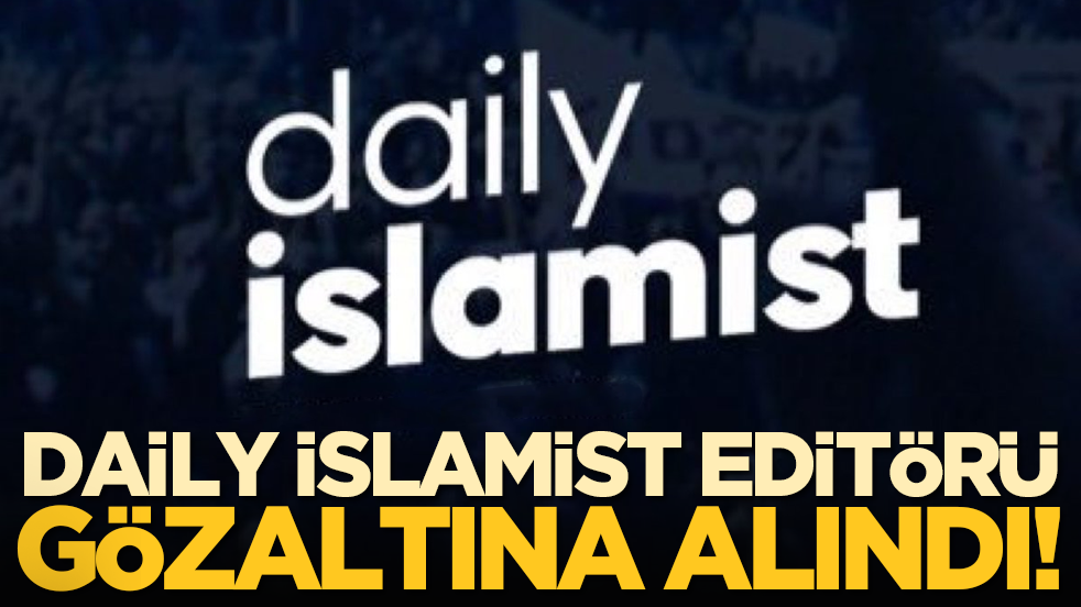 Daily İslamist Editörü gözaltına alındı!