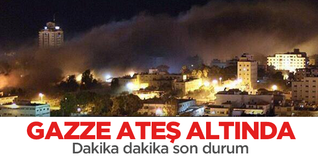 Dakika dakika Gazze'deki son durum