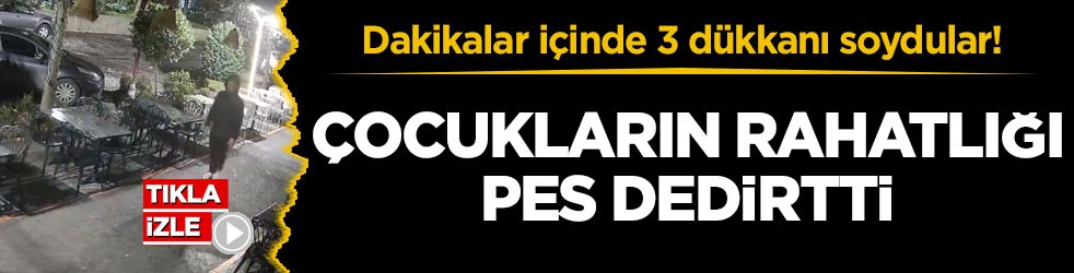 Dakikalar içinde 3 dükkanı soydular! Çocukların rahatlığı pes dedirtti