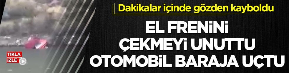 Dakikalar içinde gözden kayboldu! El frenini çekmeyi unuttu, otomobil baraja uçtu
