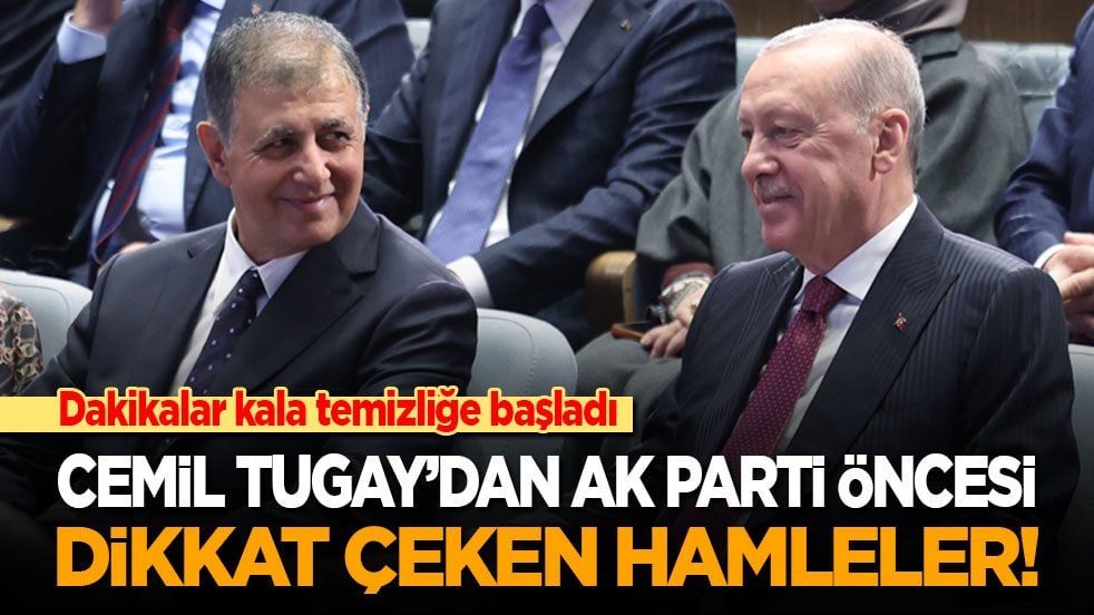 Dakikalar kala temizliğe başladı! Cemil Tugay’dan AK Parti öncesi dikkat çeken hamleler!