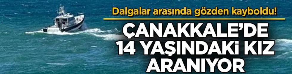 Dalgalar arasında gözden kayboldu! Çanakkale’de 14 yaşındaki kız aranıyor