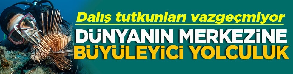 Dalış tutkunları vazgeçemiyor Dünyanın merkezine yolculuk