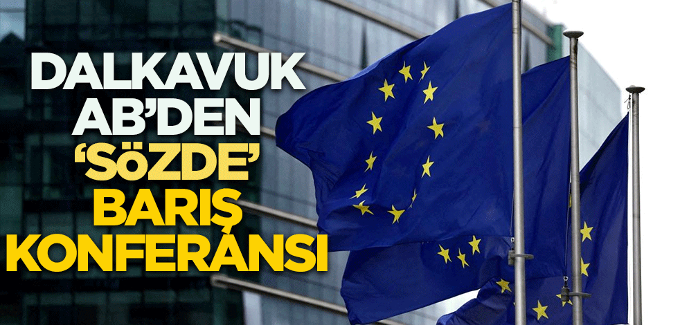 Dalkavuk AB'den 'sözde' Barış Konferansı