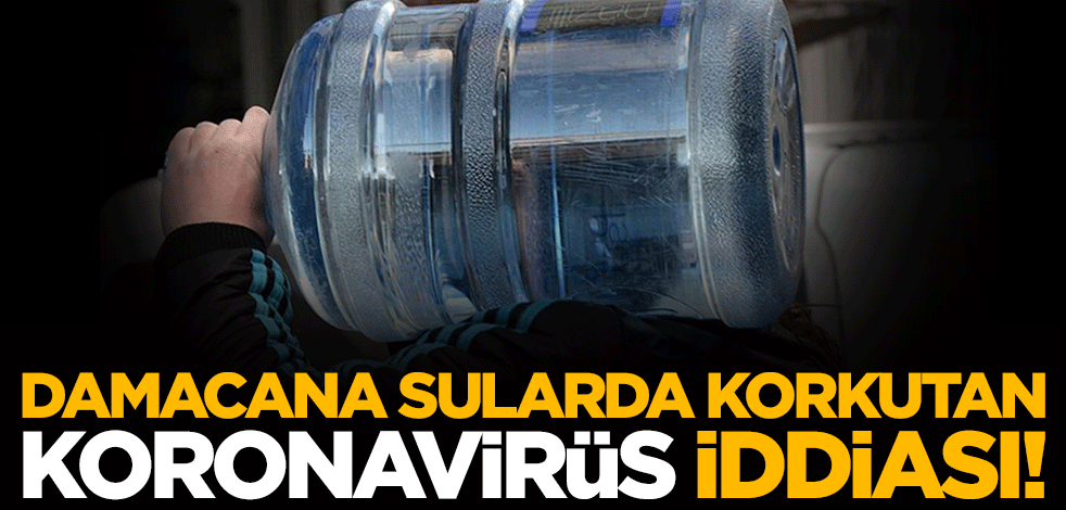 Damacana sularda korkutan koronavirüs iddiası!