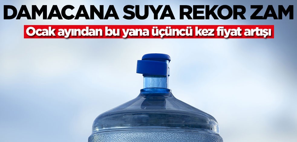 Damacana suya rekor zam! Fiyatlar durdurulamıyor