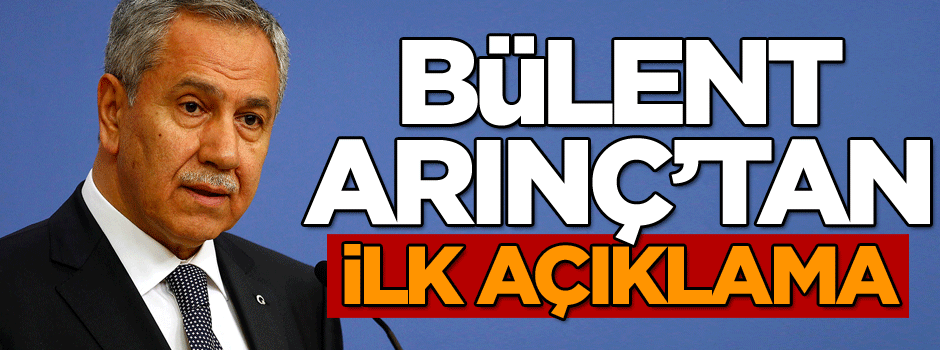 Damadı gözaltına alınan Bülent Arınç’tan ilk açıklama