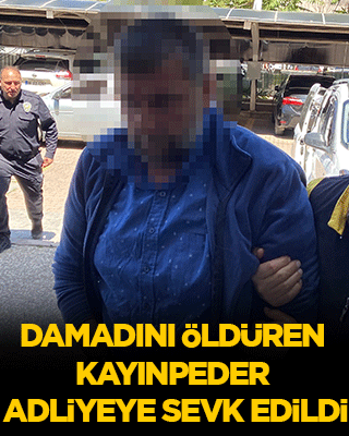 Damadını öldüren kayınpeder adliyeye sevk edildi!