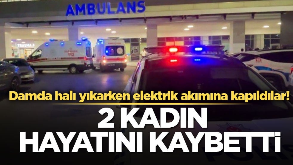 Damda halı yıkarken elektrik akımına kapıldılar! 2 kadın hayatını kaybetti