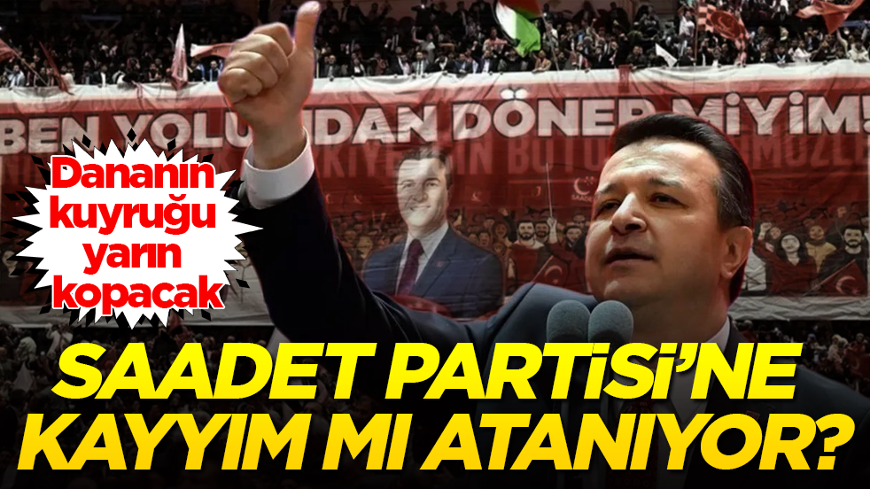 Dananın kuyruğu yarın kopacak! Saadet Partisi’ne kayyım mı atanıyor?