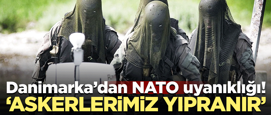 Danimarka’dan NATO uyanıklığı! ‘Askerlerimiz yıpranır’