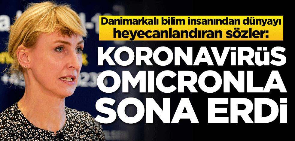 Danimarkalı bilim insanından dünyayı heyecanlandıran sözler: Koronavirüs Omicronla sona erdi