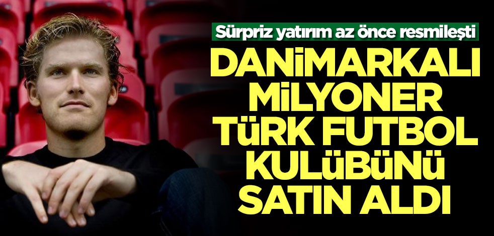 Danimarkalı milyoner Türk kulübünü satın aldı! Sürpriz yatırım az önce resmileşti