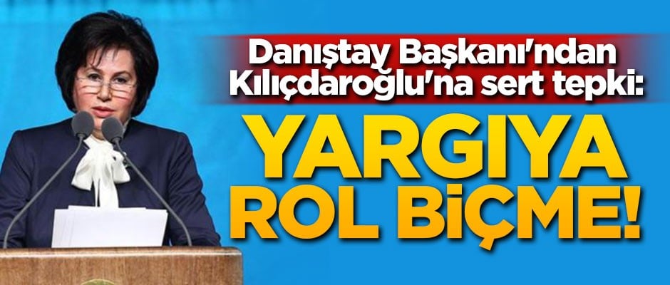 Danıştay Başkanı'ndan Kılıçdaroğlu'na sert tepki: Yargıya rol biçme